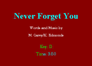 N ever Forget You

Worda and Muuc by
M. Carcyfii Edmond,