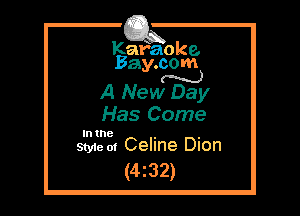 Kafaoke.
Bay.com
N

A New Day

Has Come

Intne , ,
Sty1e 01 Celine Dion

(4z32)