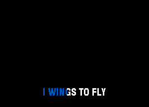 I WINGS TO FLY
