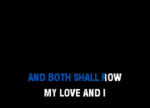 AND BOTH SHALL ROW
MY LOVE AND I
