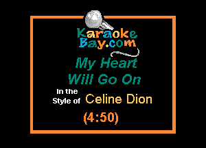 Kafaoke.
Bay.com
N

My Heart

Will Go On

Intne , ,
Sty1e 01 Celine Dion

(4z50)