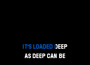 IT'S LOADED DEEP
RS DEEP CAN BE