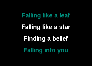 Falling like a leaf
Falling like a star

Finding a belief

Falling into you