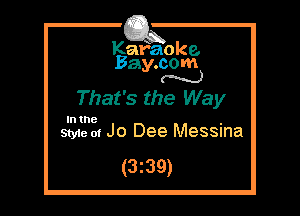 Kafaoke.
Bay.com
(' u.J

That's the Way

Intne ,
Styie of Jo Dee Messma

(3z39)