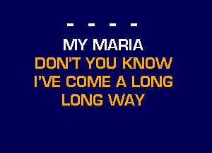 MY MARIA
DON'T YOU KNOW

I'VE COME A LONG
LONG WAY