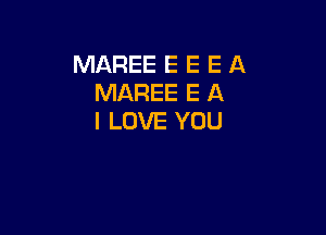 MAREE E E E A
MAREE E A

I LOVE YOU