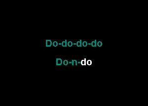 Do-do-do-do

Do-n-do