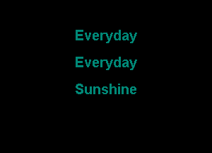 Everyday

Everyday

Sunshine