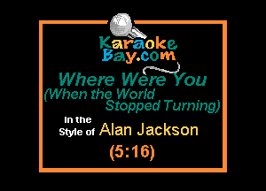 Kafaoke.
Bay.com

Where Wwou

(When the Worid

Stopped Turning)

In the
Style 01 Alan Jackson

(5z16)