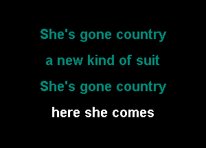 She's gone country

a new kind of suit
She's gone country

here she comes
