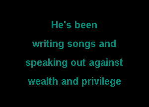 He's been

writing songs and

speaking out against

wealth and privilege