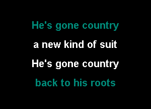 He's gone country

a new kind of suit

He's gone country

back to his roots