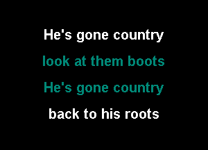 He's gone country

look at them boots

He's gone country

back to his roots