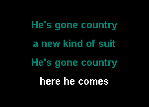 He's gone country

a new kind of suit

He's gone country

here he comes