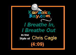 Kafaoke.
Bay.com
N

I Breathe m,
I Breathe Out

In the

Style 01 Chris Cagle
(4z09)