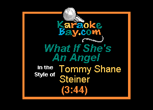 Kafaoke.
Bay.com
N

What If She's

An Ange!
e Tommy Shane

Sty! 01 .
e Steiner

(3z44)