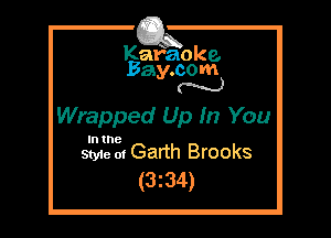 Kafaoke.
Bay.com
N

Wrapped Up In You

In the

Styie m Garth Brooks
(3z34)