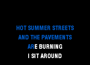 HOT SUMMER STREETS

AND THE PAVEMENTS
ARE BURNING
l SITAROUHD