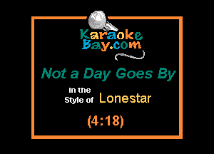 Kafaoke.
Bay.com
(' hh)

Not a Day Goes By

In the
Styie ol Lonestar

(4z18)