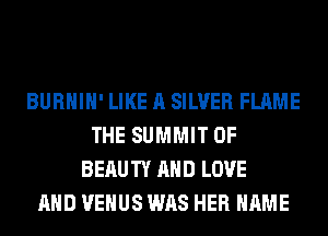 BURHIH' LIKE A SILVER FLAME
THE SUMMIT 0F
BERUTY AND LOVE
AND VENUS WAS HER NAME