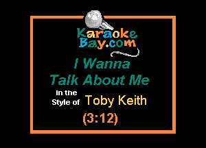 Kafaoke.
Bay.com
N

I Wanna
Talk About Me

In the

Style 0! Toby Keith
(3212)