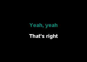 Yeah, yeah

Thafs right