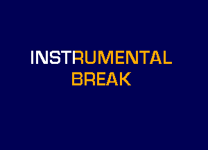 INSTRUMENTAL

BREAK