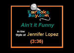 Kafaoke.
Bay.com
N

Ain't it Funny

In the

Style at Jennifer Lopez
(3z36)