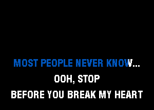 MOST PEOPLE NEVER KNOW...
00H, STOP
BEFORE YOU BRERK MY HEART