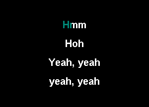 Hnnn
Hoh

Yeah,yeah

yeah,yeah