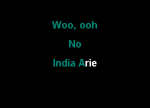 Woo, ooh

No

India Arie
