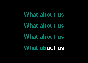 What about us
What about us

What about us
What about us