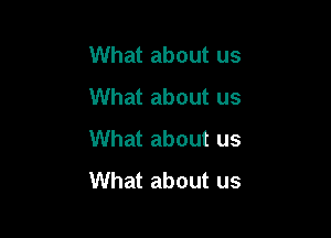 What about us
What about us

What about us
What about us