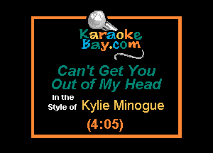 Kafaoke.
Bay.com
N

Can't Get You
Out of My Head

In the

Style at Kylie Minogue
(4z05)