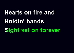 Hearts on fire and
Holdin' hands

Sight set on forever