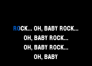 ROCK... 0H, BABY HOOK...

0H, BABY ROCK...
0H, BABY ROCK...
0H, BABY