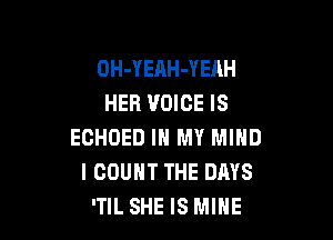 OH-YEAH-YEAH
HER VOICE IS

ECHOED IN MY MIND
l COUNT THE DAYS
'TIL SHE IS MINE