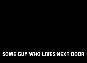 YOU STUPID LYING BITCH
WHO'S DAVID
SOME GUY WHO LIVES NEXT DOOR