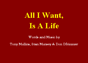 All I W ant,
Is A Life

Words and Music by

Tony Mullins, Stan Munscy 3c Don Dfrimmm'