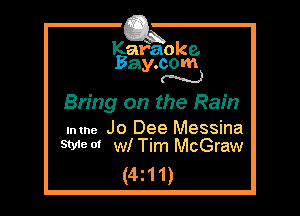 Kafaoke.
Bay.com
N

Bring on the Rain

nmne Jo Dee Messina
W601 wl Tim McGraw

(4z11)