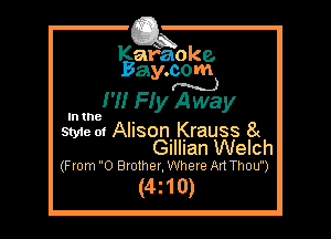 Kafaoke.
Bay.com

M)
I'M ny Away

In the

We of Alison. Krauss 8
Gillian Welch

(From 0 Brother, Where Art Thou)

(4z10)
