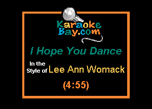 Kafaoke.
Bay.com

I Hope You Dance

In the
Style of Lee Ann Womack

(4z55)