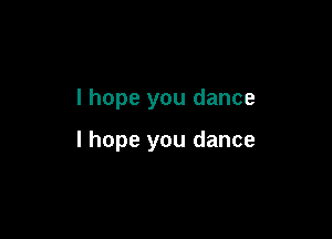 I hope you dance

I hope you dance