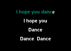 I hope you dance

lhopeyou
Dance

Dance Dance