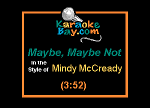 Kafaoke.
Bay.com
N

Maybe, Maybe Not

In the

Style 01 Mindy McCready
(3z52)