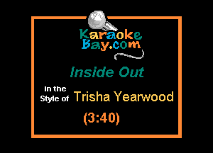Kafaoke.
Bay.com
N

Inside Out

In the ,
Style 01 Trisha Yearwood

(3z40)