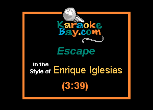 Kafaoke.
Bay.com
(' hh)

Escape

In the , .
Style 01 Enrique lglesnas

(3z39)