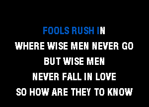 FOOLS RUSH IH
WHERE WISE MEN NEVER GO
BUT WISE MEN
NEVER FALL IN LOVE
80 HOW ARE THEY TO KNOW