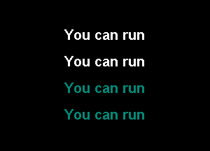 You can run

You can run

You can run

You can run