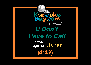 Kafaoke.
Bay.com
N

U Don't
Have to Ca!!

lntne
Sty1eol Usher

(4z42)